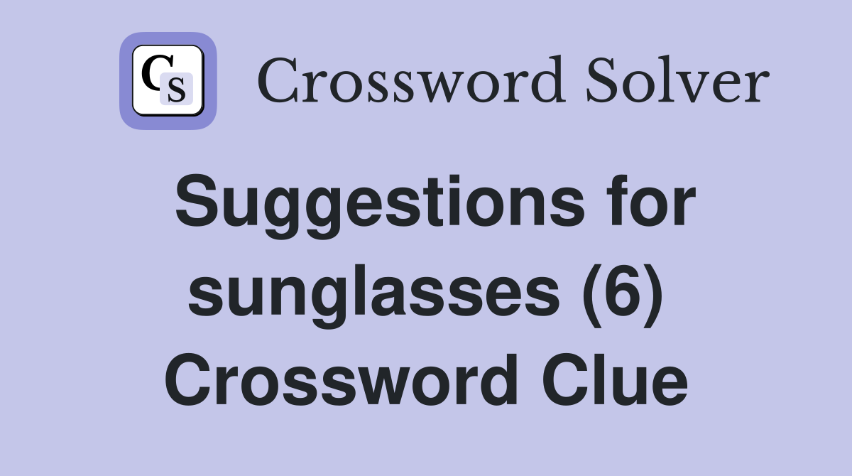 Suggestions for sunglasses (6) Crossword Clue Answers Crossword Solver